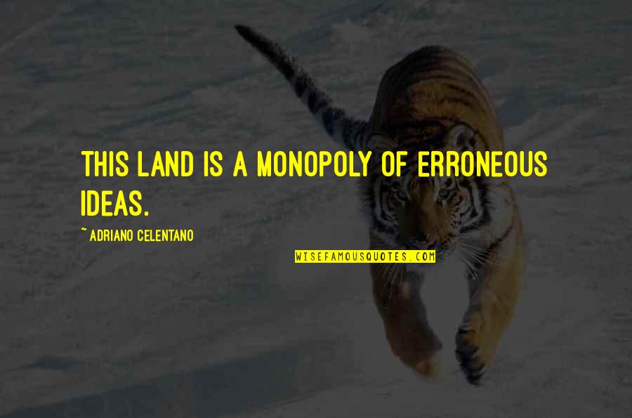 Being Black Is Beautiful Quotes By Adriano Celentano: This land is a monopoly of erroneous ideas. Being Black Is Beautiful Quotes By Adriano Celentano: This land is a monopoly of erroneous ideas.