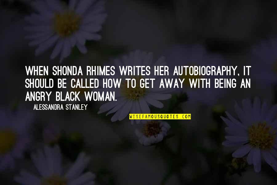 Being Black Woman Quotes By Alessandra Stanley: When Shonda Rhimes writes her autobiography, it should