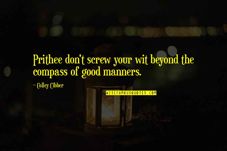 Being Blamed For Cheating Quotes By Colley Cibber: Prithee don't screw your wit beyond the compass