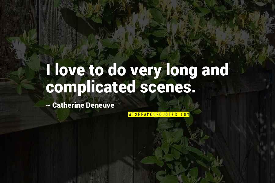 Being Blamed For Everything Quotes By Catherine Deneuve: I love to do very long and complicated