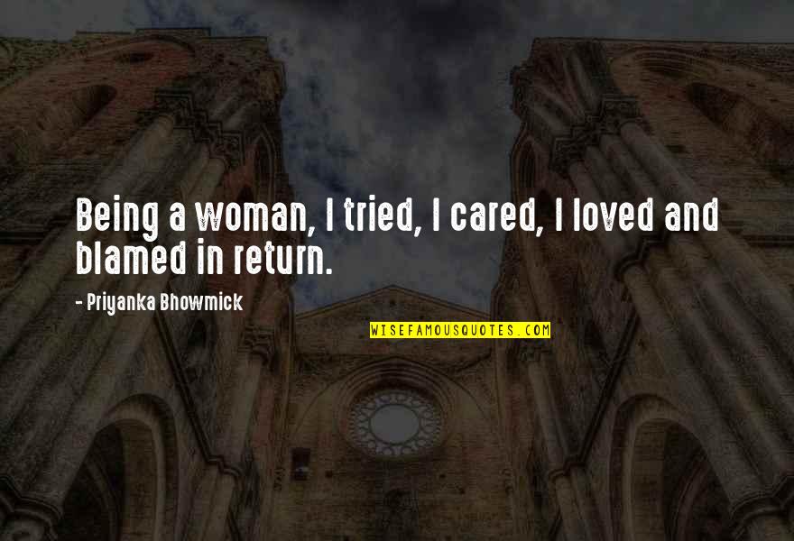 Being Blamed Quotes By Priyanka Bhowmick: Being a woman, I tried, I cared, I Being Blamed Quotes By Priyanka Bhowmick: Being a woman, I tried, I cared, I