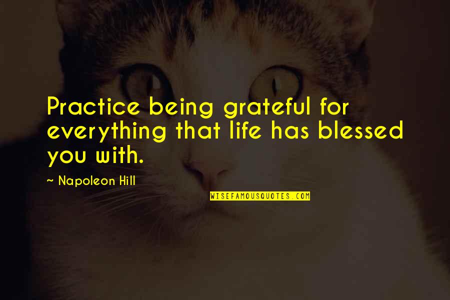 Being Blessed And Grateful Quotes By Napoleon Hill: Practice being grateful for everything that life has