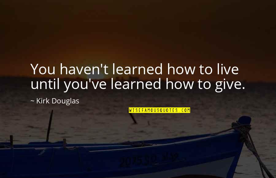 Being Blessed Beyond Measure Quotes By Kirk Douglas: You haven't learned how to live until you've