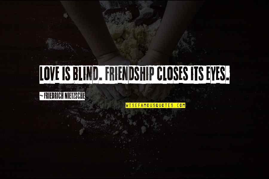 Being Blessed By God Quotes By Friedrich Nietzsche: Love is blind. Friendship closes its eyes.