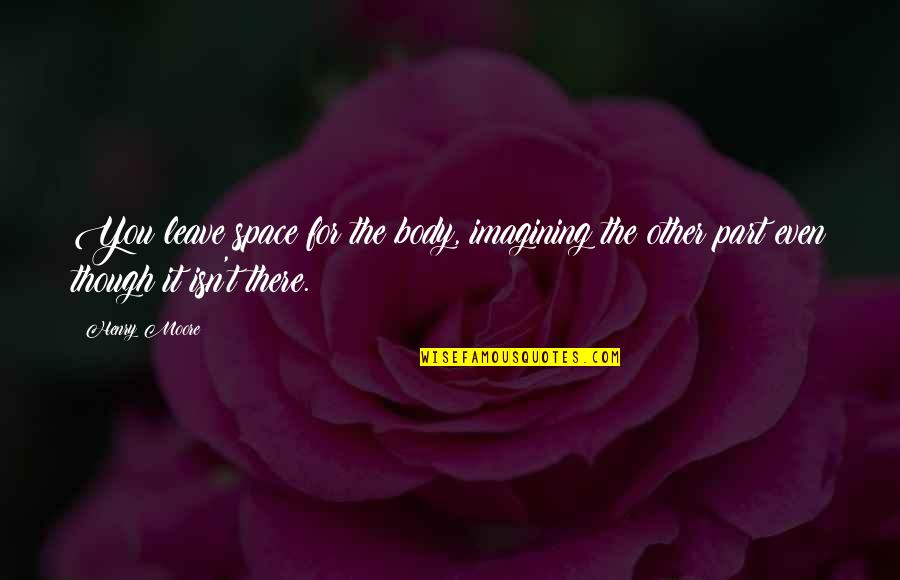 Being Blessed Pinterest Quotes By Henry Moore: You leave space for the body, imagining the