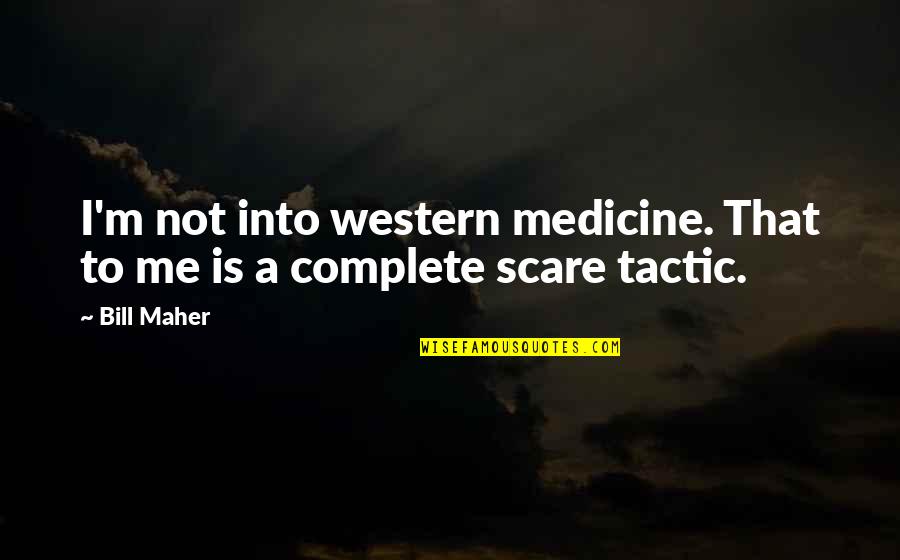 Being Blessed To Be Alive Quotes By Bill Maher: I'm not into western medicine. That to me