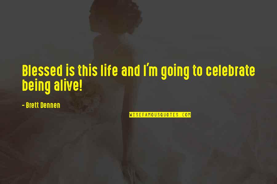 Being Blessed To Be Alive Quotes By Brett Dennen: Blessed is this life and I'm going to