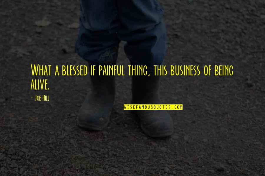 Being Blessed To Be Alive Quotes By Joe Hill: What a blessed if painful thing, this business