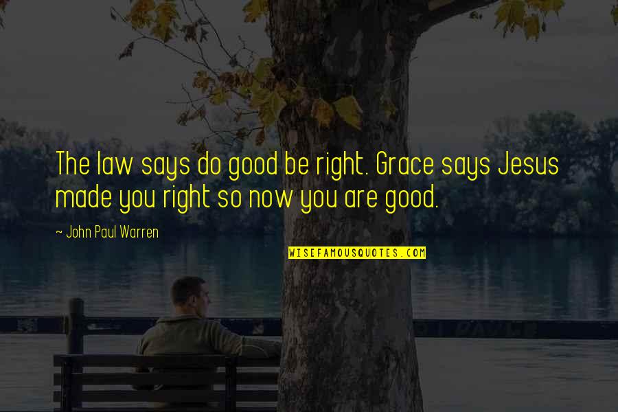 Being Blessed To Be Alive Quotes By John Paul Warren: The law says do good be right. Grace
