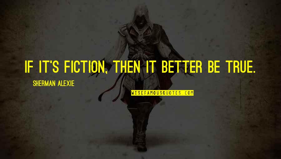 Being Blessed With A Best Friend Quotes By Sherman Alexie: If it's fiction, then it better be true.