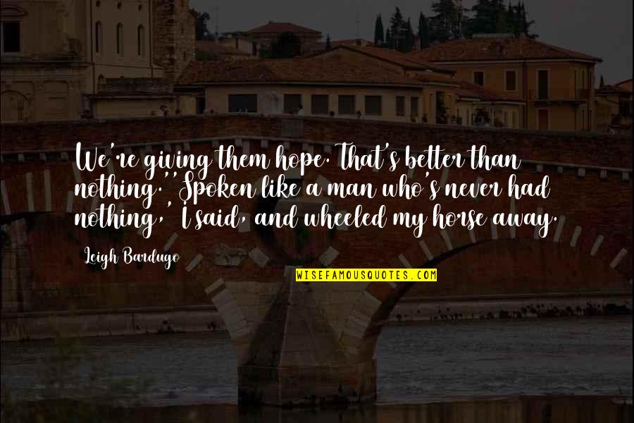 Being Blessed With Amazing Friends Quotes By Leigh Bardugo: We're giving them hope. That's better than nothing.''Spoken Being Blessed With Amazing Friends Quotes By Leigh Bardugo: We're giving them hope. That's better than nothing.''Spoken