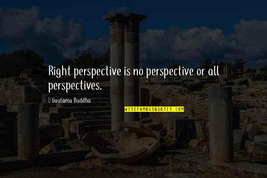 Being Blessed With Boyfriend Quotes By Gautama Buddha: Right perspective is no perspective or all perspectives.