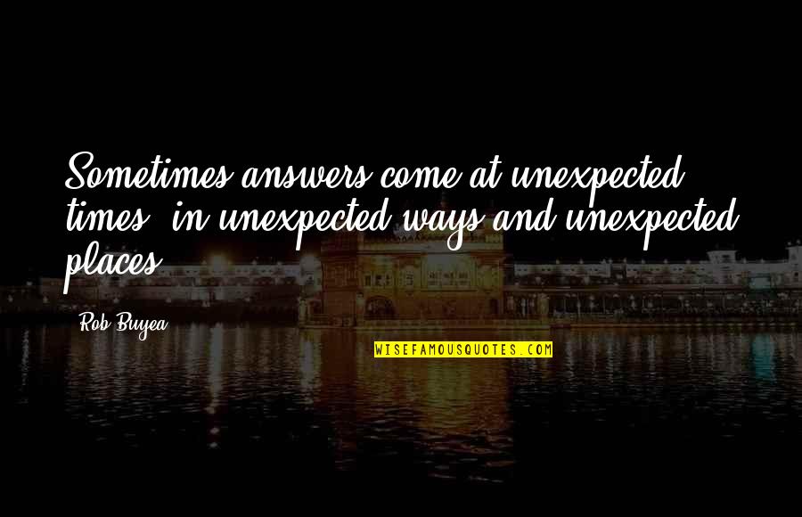 Being Blessed With Great Friends Quotes By Rob Buyea: Sometimes answers come at unexpected times, in unexpected