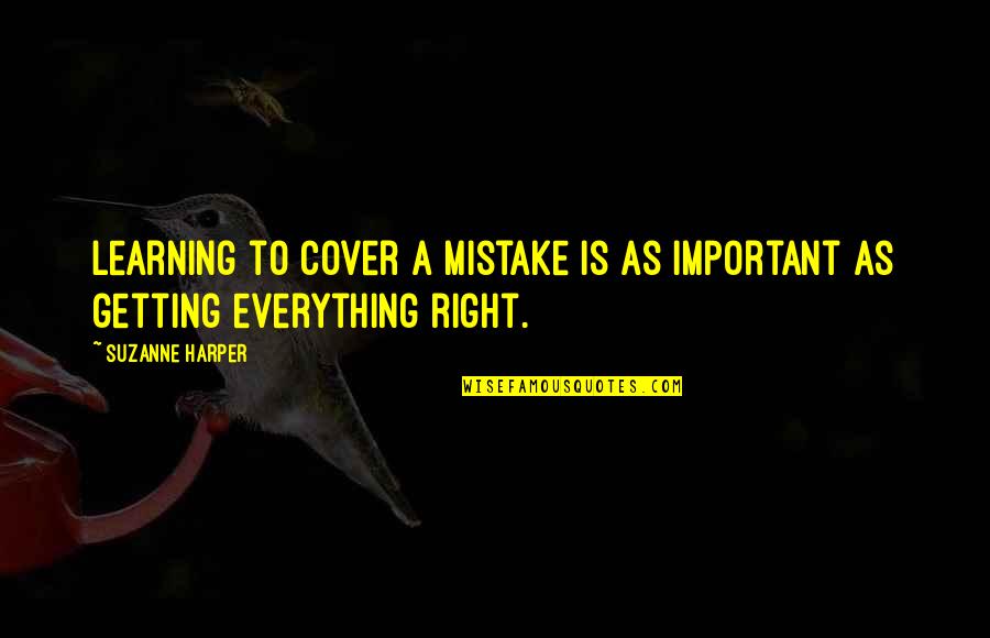 Being Blessed With Great Friends Quotes By Suzanne Harper: Learning to cover a mistake is as important