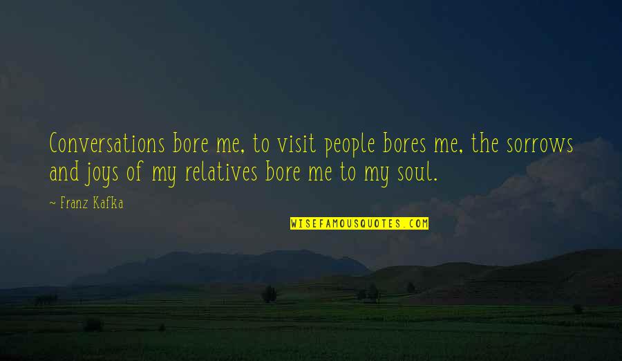 Being Blessed With True Love Quotes By Franz Kafka: Conversations bore me, to visit people bores me,