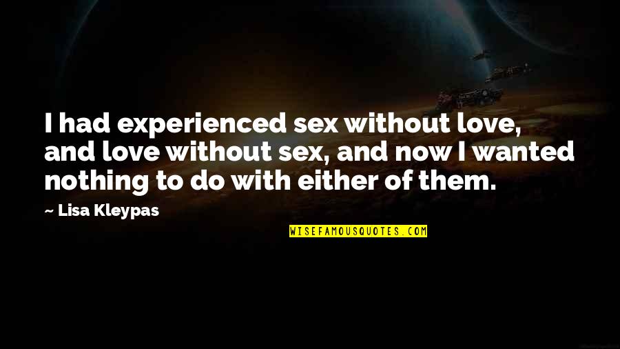 Being Blind To Truth Quotes By Lisa Kleypas: I had experienced sex without love, and love