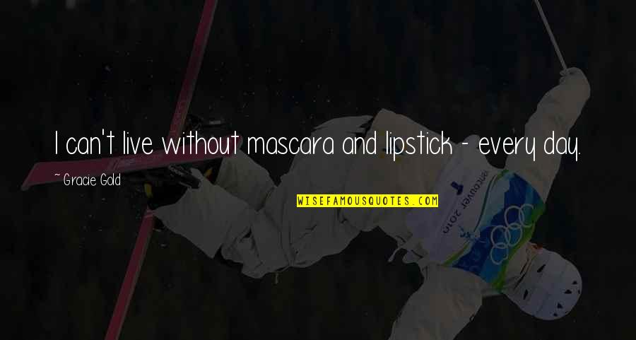 Being Blind To What's In Front Of You Quotes By Gracie Gold: I can't live without mascara and lipstick -