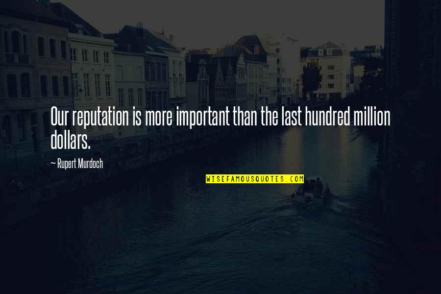 Being Blind To What's In Front Of You Quotes By Rupert Murdoch: Our reputation is more important than the last