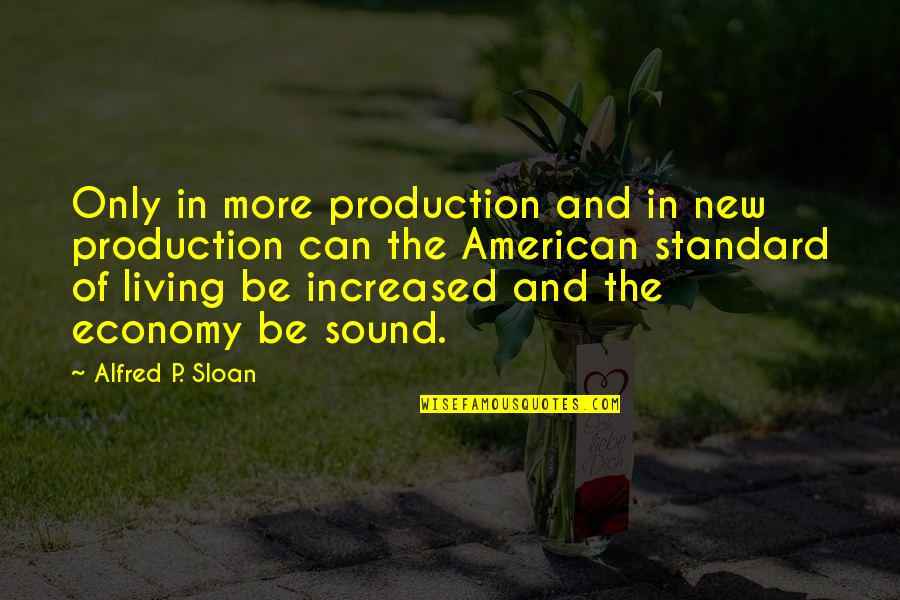 Being Blinded By Ignorance Quotes By Alfred P. Sloan: Only in more production and in new production