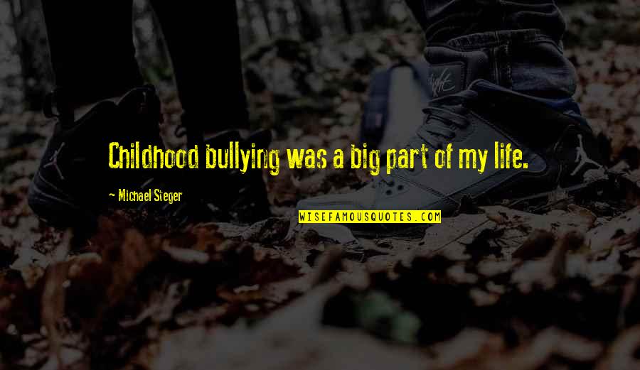 Being Blinded By Lies Quotes By Michael Steger: Childhood bullying was a big part of my