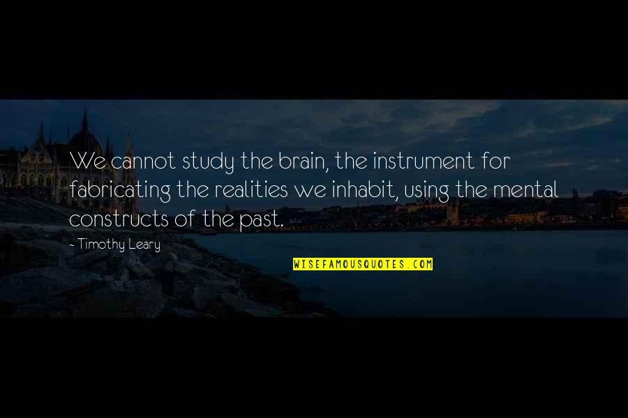 Being Blindsided By Love Quotes By Timothy Leary: We cannot study the brain, the instrument for