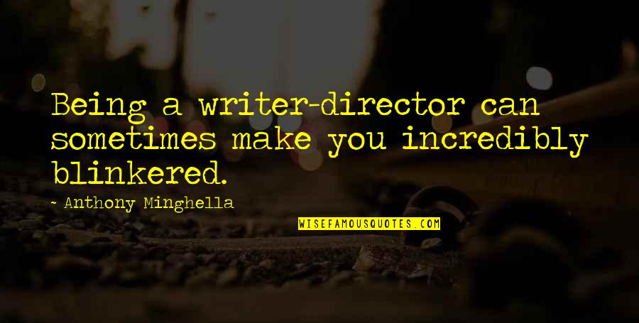 Being Blinkered Quotes By Anthony Minghella: Being a writer-director can sometimes make you incredibly