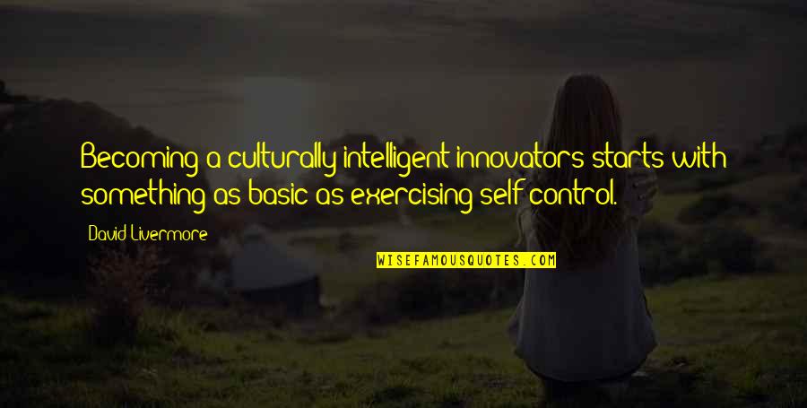 Being Blissfully Happy Quotes By David Livermore: Becoming a culturally intelligent innovators starts with something Being Blissfully Happy Quotes By David Livermore: Becoming a culturally intelligent innovators starts with something