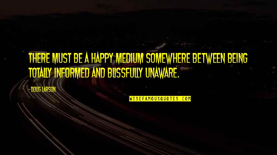 Being Blissfully Happy Quotes By Doug Larson: There must be a happy medium somewhere between