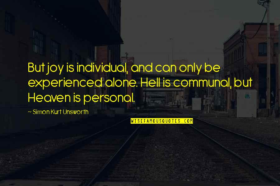 Being Blissfully Happy Quotes By Simon Kurt Unsworth: But joy is individual, and can only be