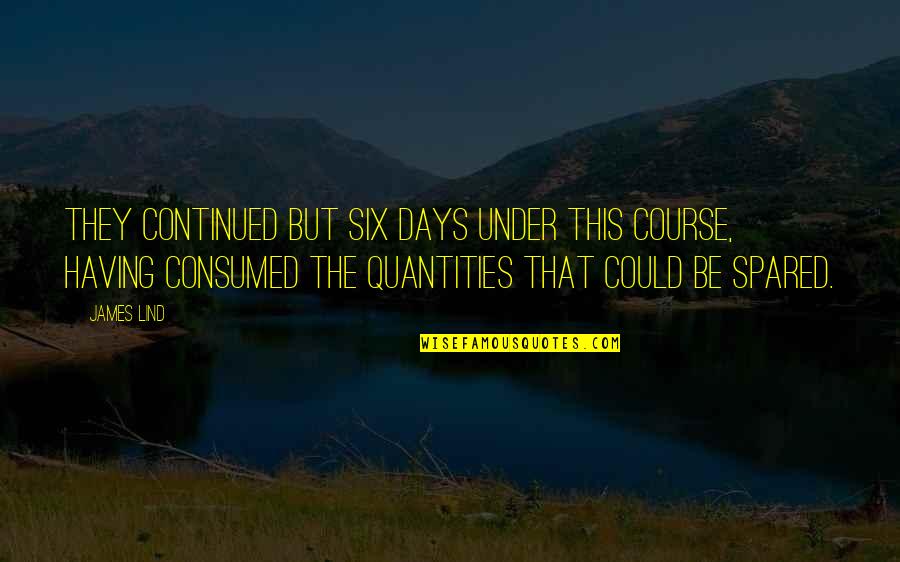 Being Blissfully Quotes By James Lind: They continued but six days under this course, Being Blissfully Quotes By James Lind: They continued but six days under this course,