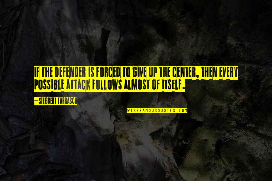 Being Blissfully Quotes By Siegbert Tarrasch: If the defender is forced to give up