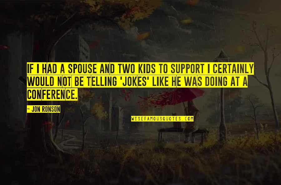 Being Blown Off By A Guy Quotes By Jon Ronson: If I had a spouse and two kids