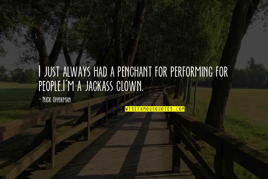 Being Blown Off By A Guy Quotes By Nick Offerman: I just always had a penchant for performing
