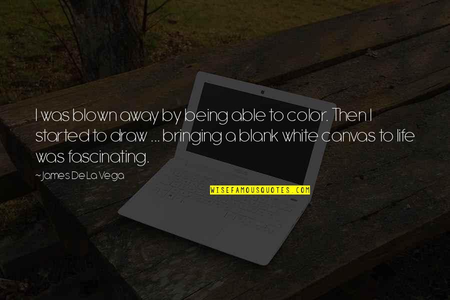Being Blown Off Quotes By James De La Vega: I was blown away by being able to