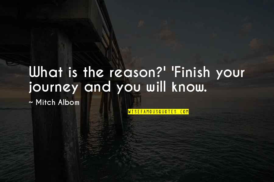 Being Blown Off Quotes By Mitch Albom: What is the reason?' 'Finish your journey and