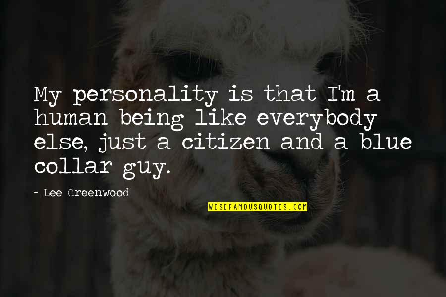 Being Blue Collar Quotes By Lee Greenwood: My personality is that I'm a human being