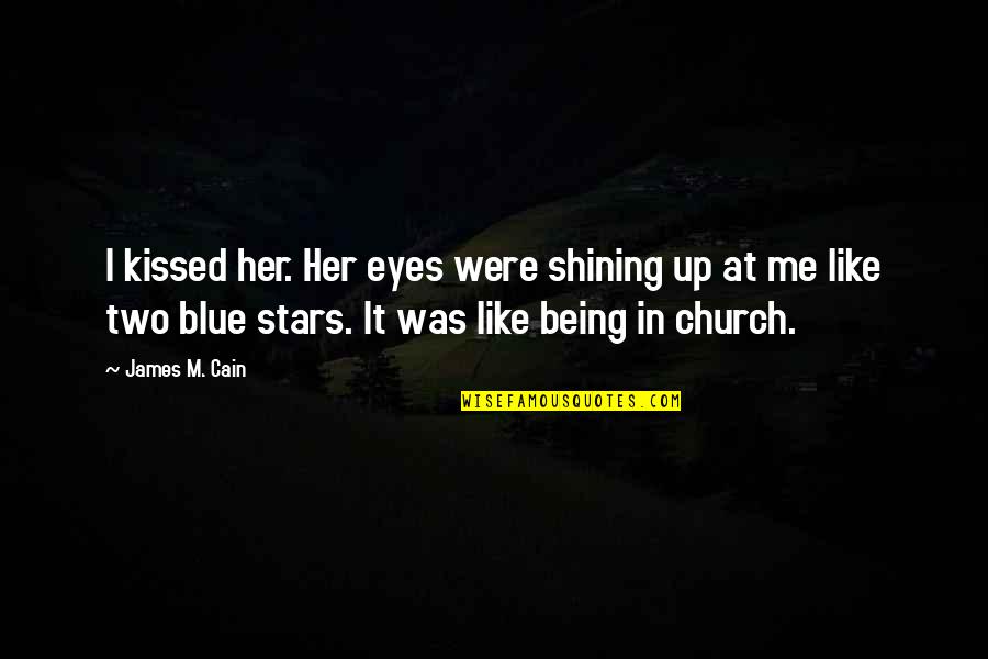 Being Blue Quotes By James M. Cain: I kissed her. Her eyes were shining up