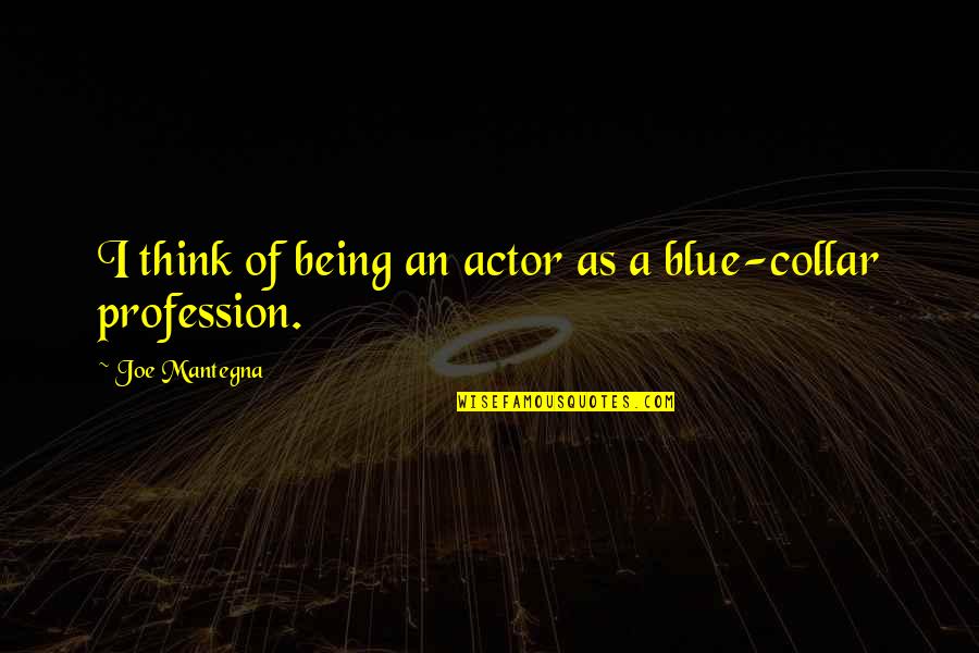Being Blue Quotes By Joe Mantegna: I think of being an actor as a