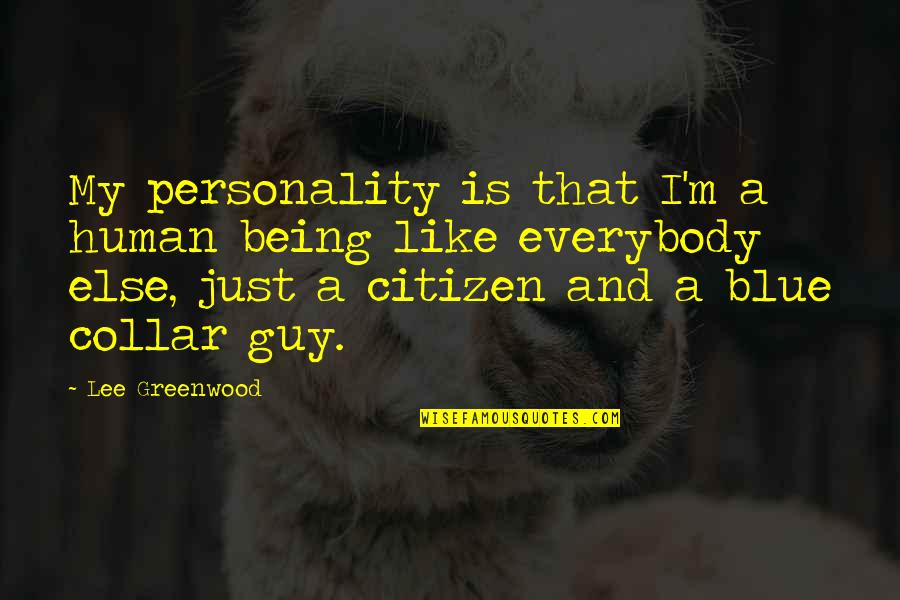 Being Blue Quotes By Lee Greenwood: My personality is that I'm a human being