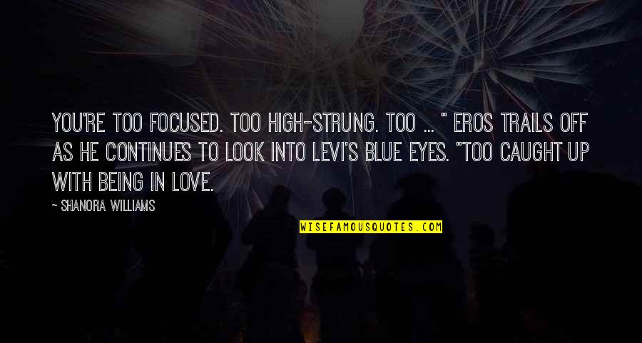 Being Blue Quotes By Shanora Williams: You're too focused. Too high-strung. Too ... "
