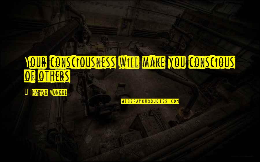 Being Blunt And Honest Quotes By Thabiso Monkoe: Your consciousness will make you conscious of others
