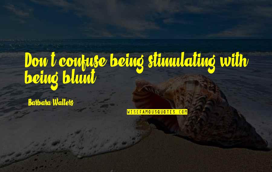 Being Blunt Quotes By Barbara Walters: Don't confuse being stimulating with being blunt. Being Blunt Quotes By Barbara Walters: Don't confuse being stimulating with being blunt.