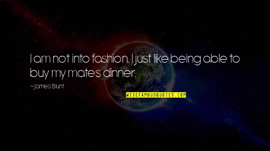 Being Blunt Quotes By James Blunt: I am not into fashion. I just like