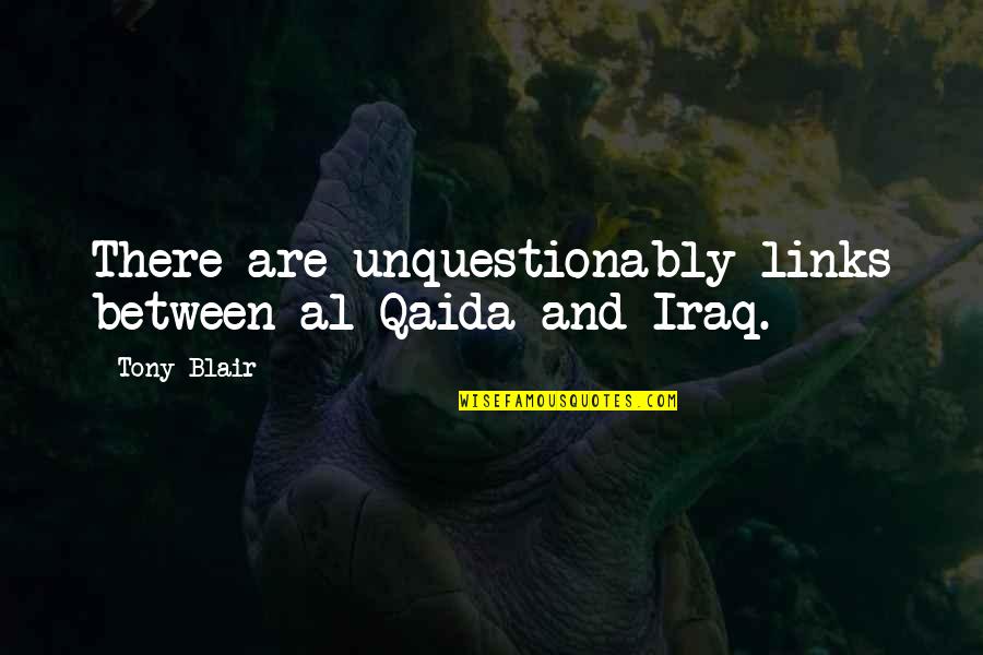 Being Blunt Quotes By Tony Blair: There are unquestionably links between al Qaida and