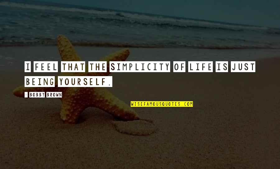 Being Bobby Brown Quotes By Bobby Brown: I feel that the simplicity of life is