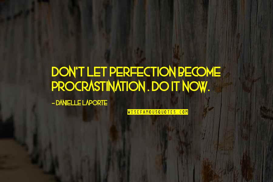 Being Boisterous Quotes By Danielle LaPorte: Don't let perfection become procrastination . Do it