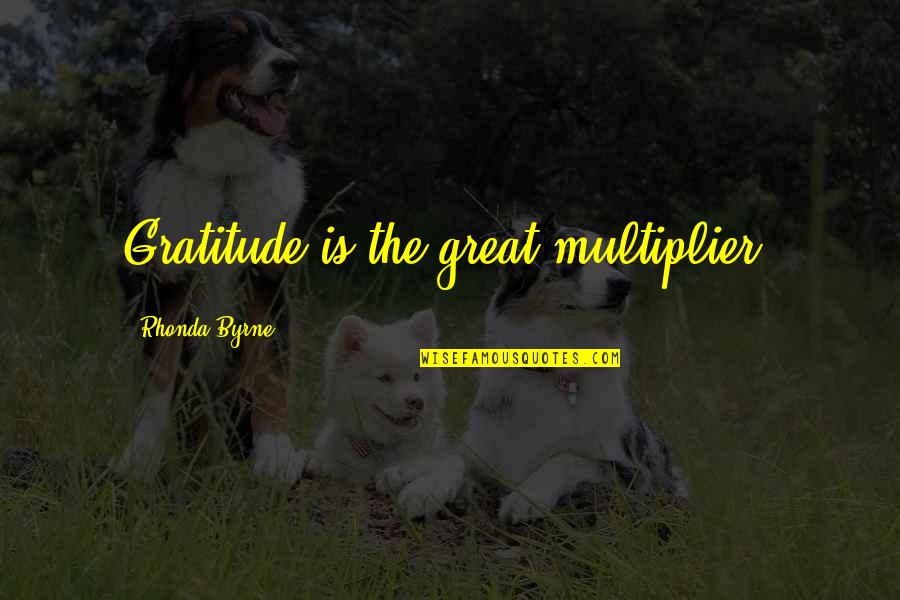 Being Boisterous Quotes By Rhonda Byrne: Gratitude is the great multiplier.