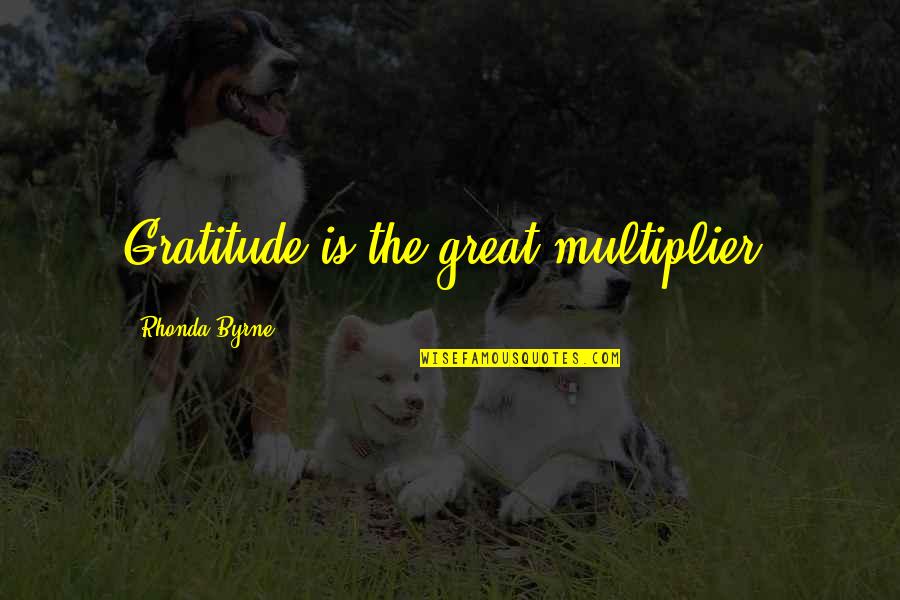 Being Boisterous Quotes By Rhonda Byrne: Gratitude is the great multiplier. Being Boisterous Quotes By Rhonda Byrne: Gratitude is the great multiplier.