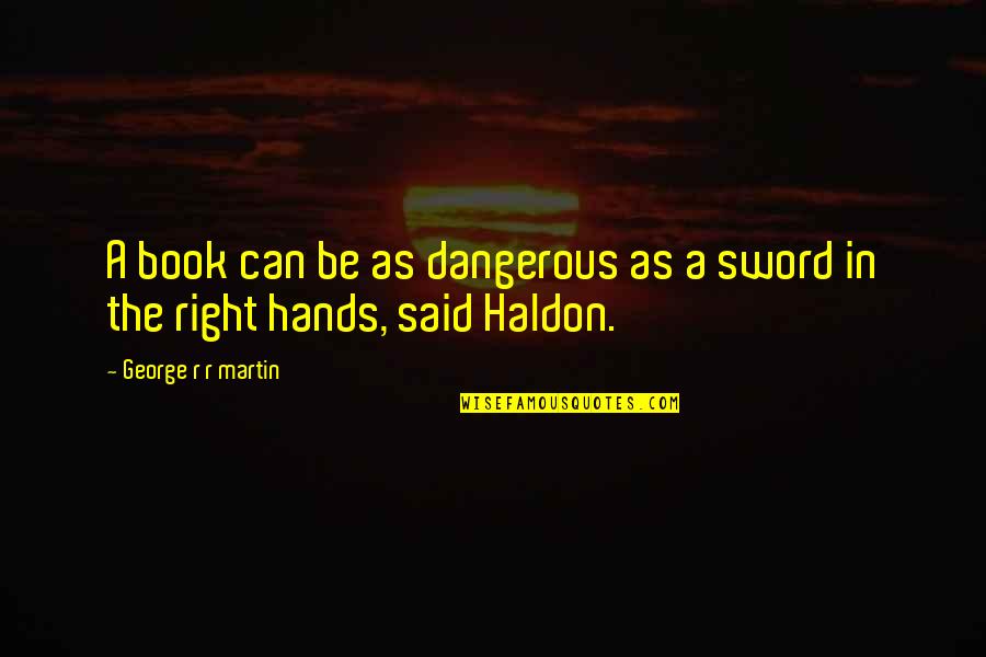 Being Bold For God Quotes By George R R Martin: A book can be as dangerous as a Being Bold For God Quotes By George R R Martin: A book can be as dangerous as a