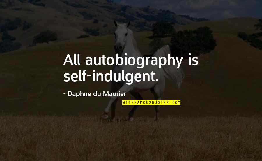 Being Bold In Life Quotes By Daphne Du Maurier: All autobiography is self-indulgent.